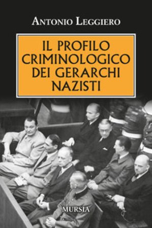 Il profilo criminologo dei gerarchi nazisti Antonio Leggiero