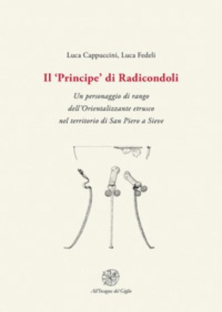 Il «Principe» di Radicondoli. Un personaggio di rango dell'Orientalizzante etrusco nel territorio di San Piero a Sieve Luca Cappuccini