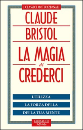 La magia di crederci. Utilizza la forza della tua mente Claude M. Bristol