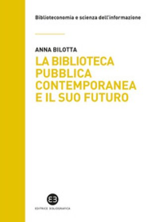 La biblioteca pubblica contemporanea e il suo futuro. Modelli e buone pratiche tra comparazione e valutazione Anna Bilotta