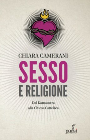 Sesso e religione. Dal paganesimo al satanismo, dal Kamasutra alla Chiesa Cattolica Chiara Camerani