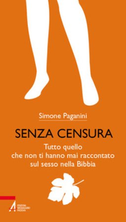 Senza censura. Tutto quello che non ti hanno mai raccontato sul sesso nella Bibbia. Ediz. plastificata Simone Paganini