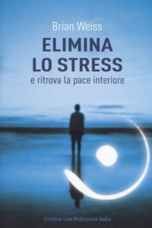 Elimina lo stress e ritrova la pace interiore. Con Contenuto digitale per download Brian Weiss