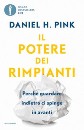 Il potere dei rimpianti. Perché guardare indietro ci spinge in avanti Daniel H. Pink
