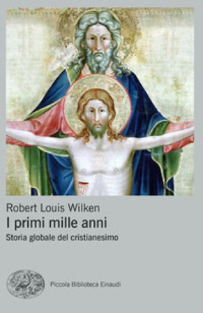 I primi mille anni. Storia globale del cristianesimo Robert Louis Wilken