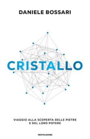 Cristallo. Viaggio alla scoperta delle pietre e del loro potere Daniele Bossari