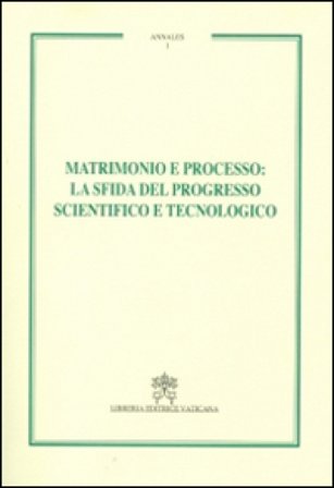 Matrimonio e processo. La sfida del progresso scientifico e tecnologico. Annales. Vol. 1