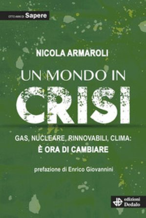 Un mondo in crisi. Gas, nucleare, rinnovabili, clima: è ora di cambiare. Otto anni di Sapere Nicola Armaroli