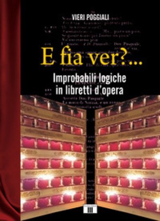 E fia ver?... Improbabili logiche in libretti d'opera Vieri Poggiali
