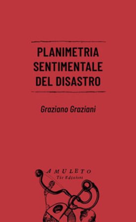 Planimetria sentimentale del disastro Graziano Graziani