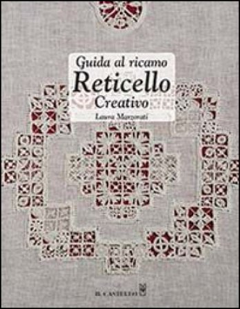 Guida al ricamo reticello creativo. Ediz. illustrata Laura Marzorati