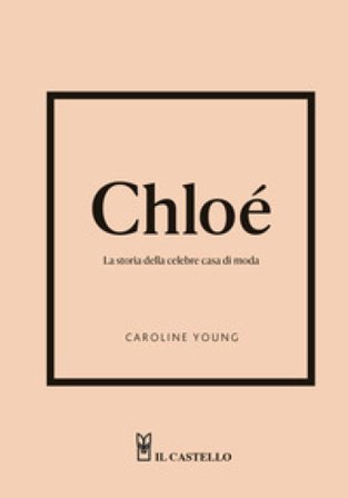 Chloé. La storia della celebre casa di moda Caroline Young