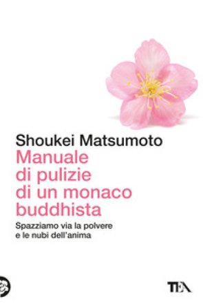 Manuale di pulizie di un monaco buddhista. Spazziamo via la polvere e le nubi dell'anima Keisuke (Shoukei) Matsumoto