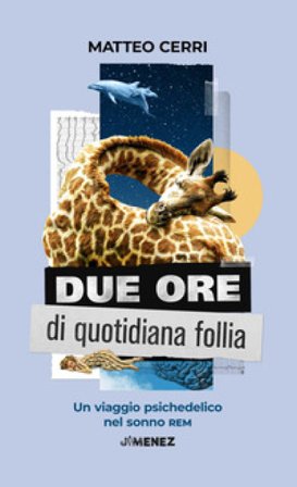Due ore di quotidiana follia. Un viaggio psichedelico nel sonno REM Matteo Cerri