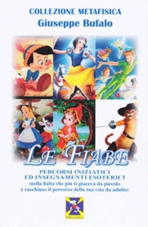 Le fiabe. Percorsi iniziatici ed insegnamenti esoterici (nella fiaba che più ti piaceva da piccolo è racchiuso il percorso della tua vita da adulto) 