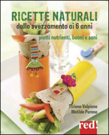 Ricette naturali dallo svezzamento ai 6 anni. Piatti nutrienti, buoni e sani Tiziana Valpiana