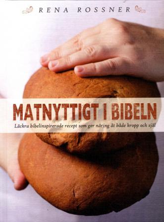 Matnyttigt i Bibeln : läckra bibelinspirerade recept som ger näring åt både kropp och själ - Bok av Rena Rossner - Inbunden