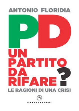PD. Un partito da rifare? Le ragioni di una crisi Antonio Floridia