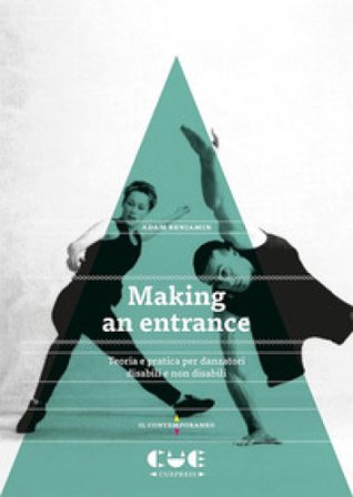 Making an entrance. Teoria e pratica per danzatori disabili e non disabili Adam Benjamin