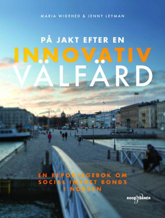 På jakt efter en innovativ välfärd : en reportagebok om social impact bonds - Bok av Maria Widehed & Jenny Leyman - Inbunden