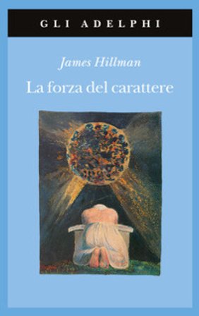 La forza del carattere. La vita che dura James Hillman