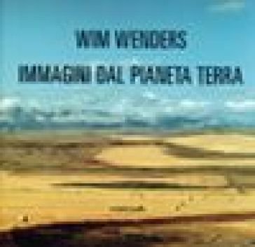 Immagini dal pianeta terra. Ediz. illustrata Wim Wenders