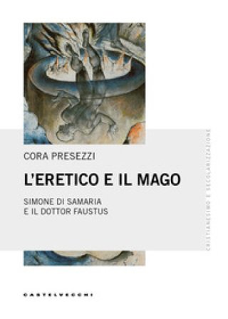 L'eretico e il mago. Simone di Samaria e il dottor Faustus Cora Presezzi