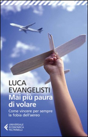 Mai più paura di volare. Come vincere per sempre la fobia dell'aereo Luca Evangelisti