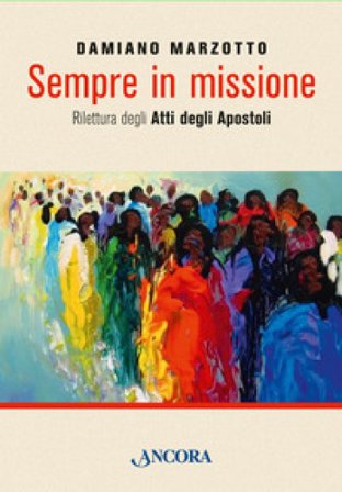 Sempre in missione. Rilettura degli Atti degli Apostoli Damiano Marzotto