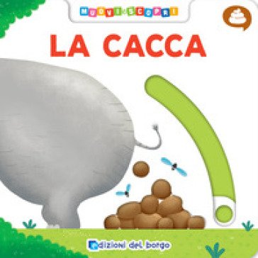 La cacca. Muovi e scopri. Ediz. illustrata Benedetta Nigelli