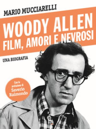 Woody Allen. Film, amori e nevrosi Mario Mucciarelli