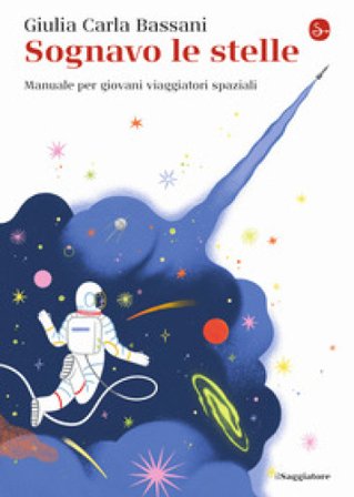 Sognavo le stelle. Manuale per giovani viaggiatori spaziali Giulia Carla Bassani