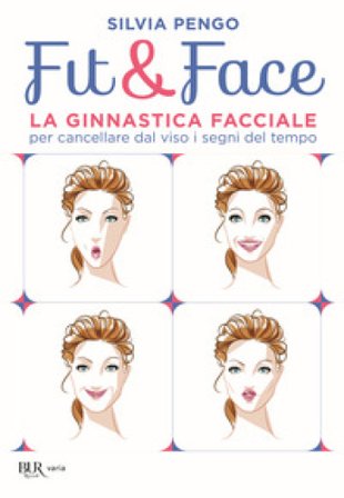 Fit&face. La ginnastica facciale per cancellare dal viso i segni del tempo Silvia Pengo