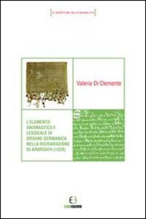 L'elemento onomastico e lessicale di origine germanica nella dichiarazione di Arbroath (1320) Valeria Di Clemente