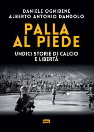 Palla al piede. Undici storie di calcio e libertà Daniele Ognibene