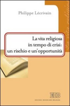 La vita religiosa in tempo di crisi: un rischio e un'opportunità Philippe Lécrivain