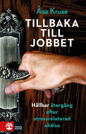 Tillbaka till jobbet : hållbar återgång efter stressrelaterad ohälsa - Bok av Åsa Kruse - Inbunden