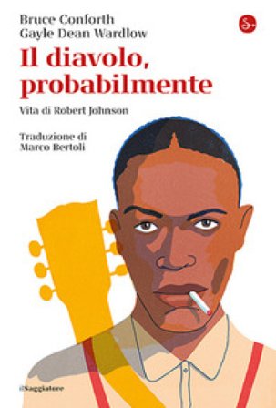 Il diavolo, probabilmente. Vita di Robert Johnson Bruce Conforth