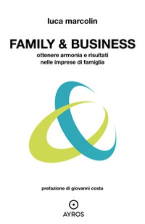 Family & business. Ottenere armonia e risultati nelle imprese di famiglia Luca Marcolin