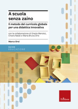 A scuola senza zaino. Il metodo del curricolo globale per una didattica innovativa Marco Orsi