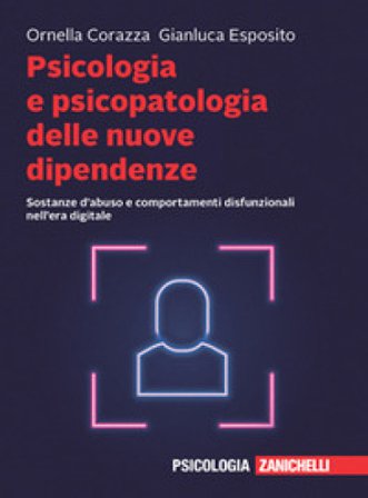 Psicologia e psicopatologia delle nuove dipendenze. Sostanze d'abuso e comportamenti disfunzionali nell'era digitale. Con e-book Ornella Corazza