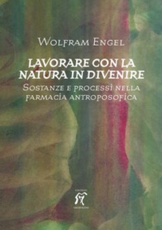 Lavorare con la natura in divenire. Sostanze e processi nella farmacia antroposofica Wolfram Engel