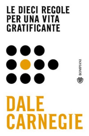 Le dieci regole per una vita gratificante Dale Carnegie