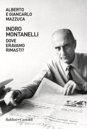 Indro Montanelli. Dove eravamo rimasti? Alberto Mazzuca