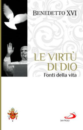 Le virtù di Dio. Fonti della vita Benedetto XVI (Papa Joseph Ratzinger)