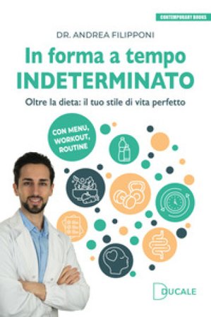 In forma a tempo indeterminato. Oltre la dieta: il tuo stile di vita perfetto Andrea Filipponi