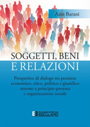 Soggetti, beni e relazioni. Prospettive di dialogo tra pensiero economico, etico, politico e giuridico attorno a principio-persona e organizzazione 