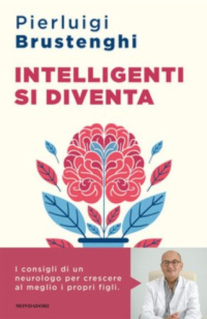 Intelligenti si diventa. Come favorire lo sviluppo cognitivo ed emotivo delle nuove generazioni Pierluigi Brustenghi