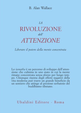 La rivoluzione dell'attenzione. Liberare il potere della mente concentrata B. Alan Wallace