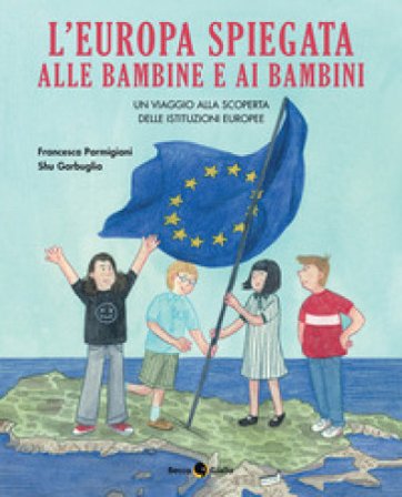 L'Europa spiegata alle bambine e ai bambini Francesca Parmigiani